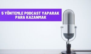 Podcast yaparak para kazanmak